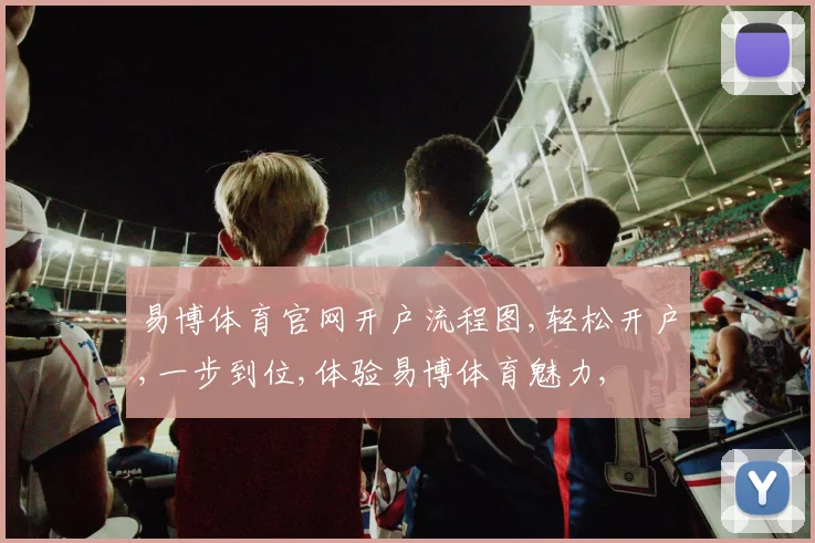 易博体育官网开户流程图,轻松开户,一步到位,体验易博体育魅力,